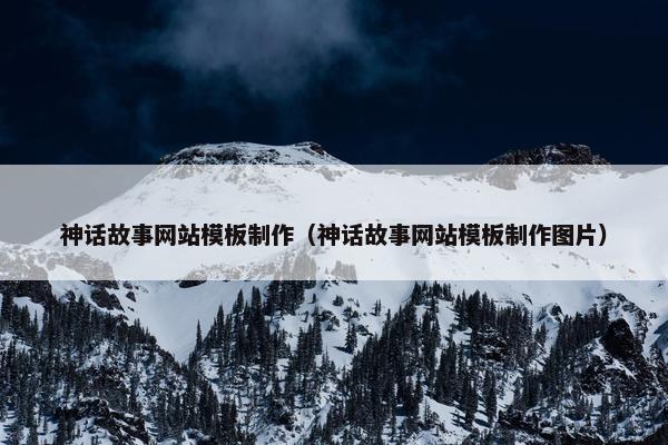 神话故事网站模板制作（神话故事网站模板制作图片）