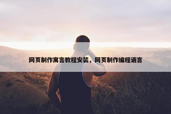 网页制作寓言教程安装，网页制作编程语言
