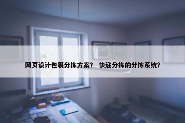 网页设计包裹分拣方案？ 快递分拣的分拣系统？