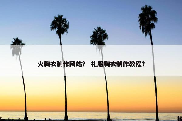 火胸衣制作网站？ 礼服胸衣制作教程？