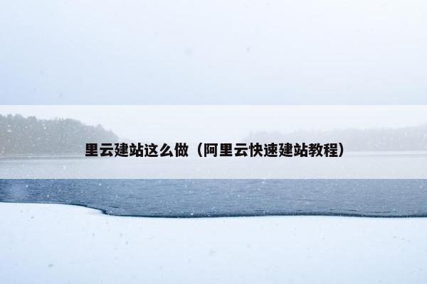 里云建站这么做（阿里云快速建站教程）