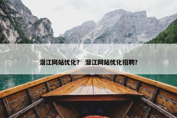 潜江网站优化？ 潜江网站优化招聘？