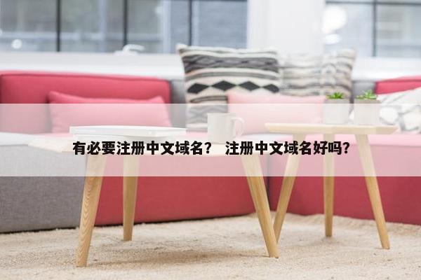 有必要注册中文域名？ 注册中文域名好吗？