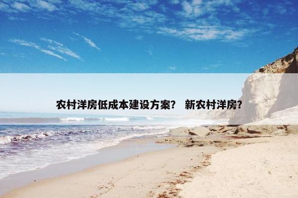 农村洋房低成本建设方案？ 新农村洋房？