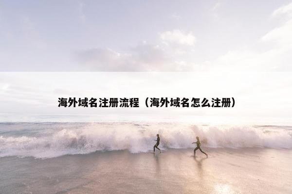 海外域名注册流程（海外域名怎么注册）