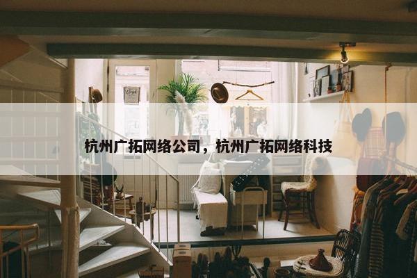 杭州广拓网络公司，杭州广拓网络科技