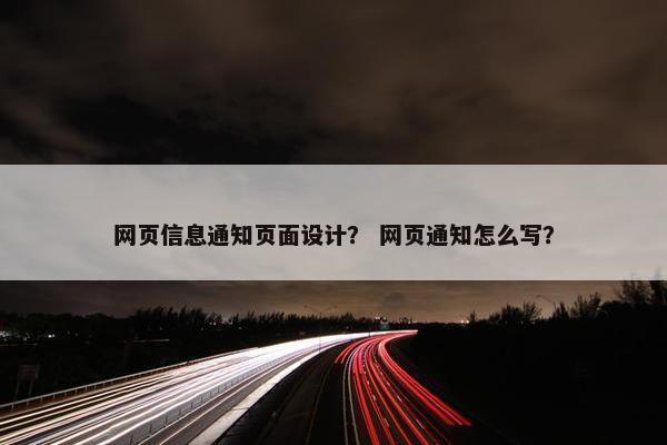 网页信息通知页面设计？ 网页通知怎么写？