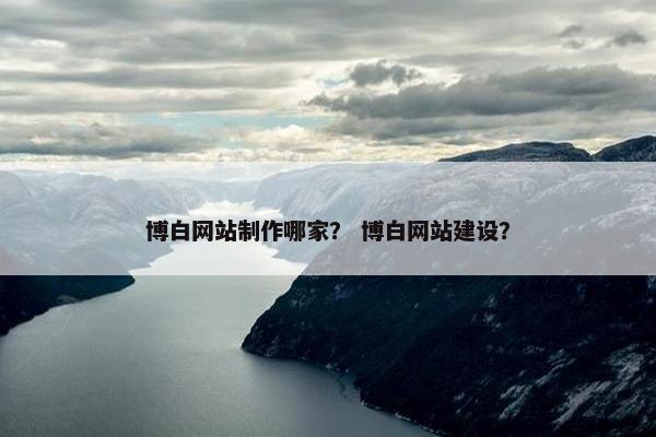 博白网站制作哪家？ 博白网站建设？