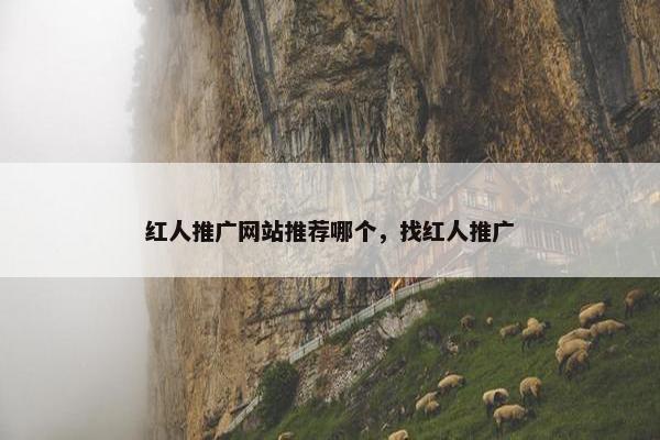 红人推广网站推荐哪个，找红人推广