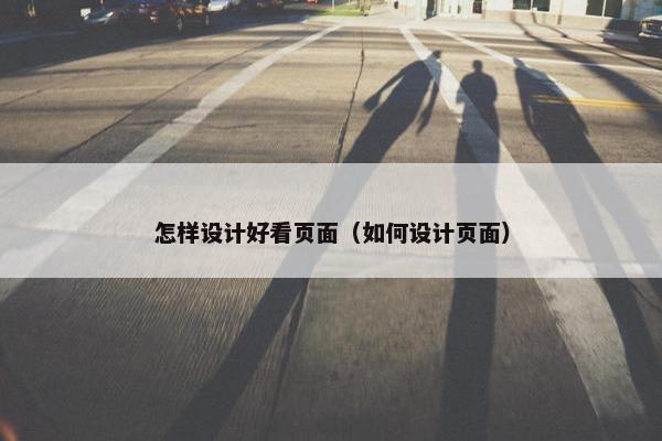 怎样设计好看页面（如何设计页面）