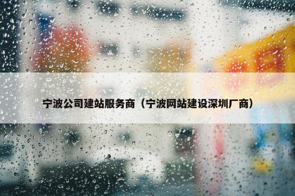 宁波公司建站服务商（宁波网站建设深圳厂商）