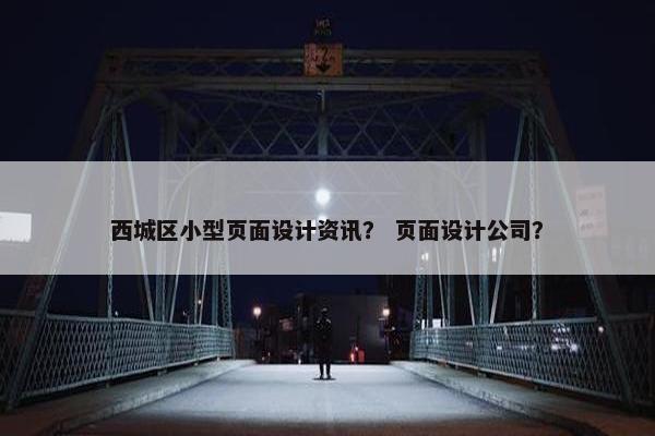 西城区小型页面设计资讯？ 页面设计公司？