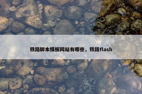 铁路脚本模板网站有哪些，铁路flash