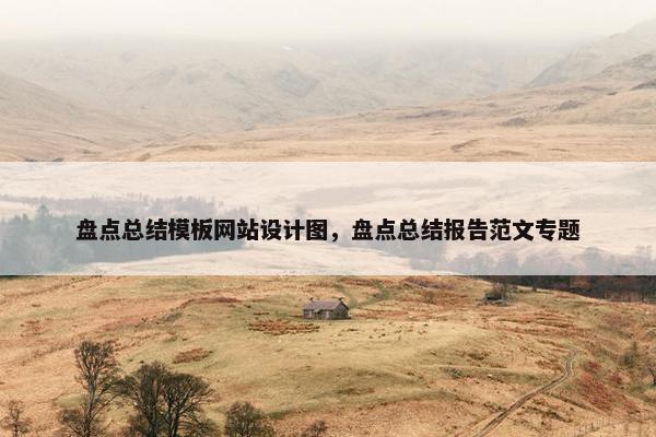 盘点总结模板网站设计图，盘点总结报告范文专题