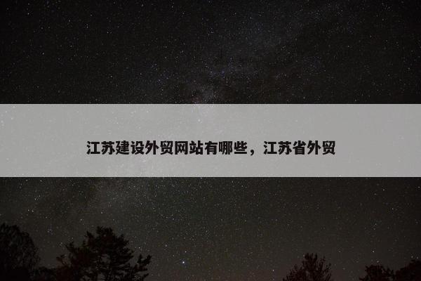 江苏建设外贸网站有哪些，江苏省外贸