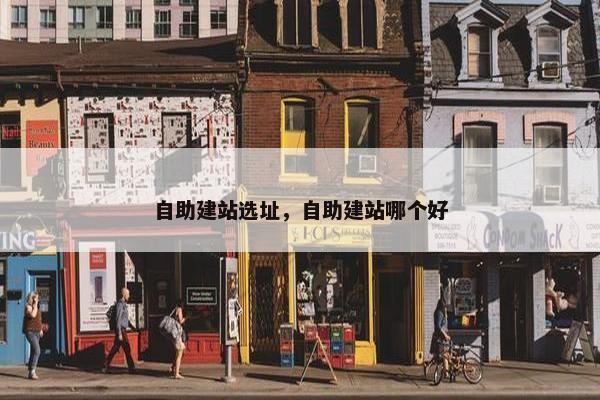 自助建站选址，自助建站哪个好