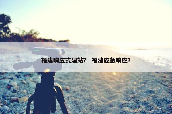 福建响应式建站？ 福建应急响应？