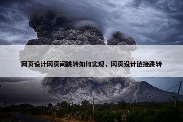 网页设计网页间跳转如何实现，网页设计链接跳转