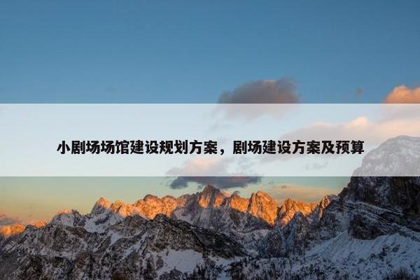 小剧场场馆建设规划方案，剧场建设方案及预算