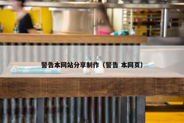 警告本网站分享制作（警告 本网页）