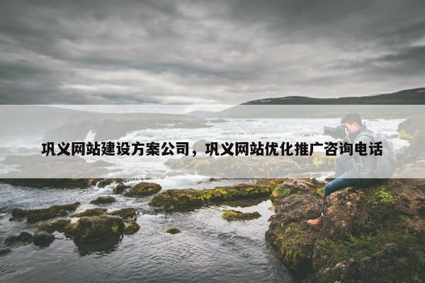 巩义网站建设方案公司，巩义网站优化推广咨询电话