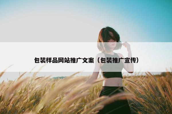 包装样品网站推广文案（包装推广宣传）
