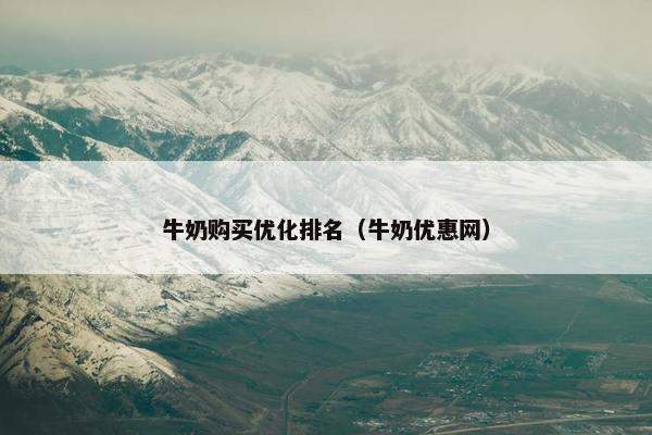 牛奶购买优化排名（牛奶优惠网）