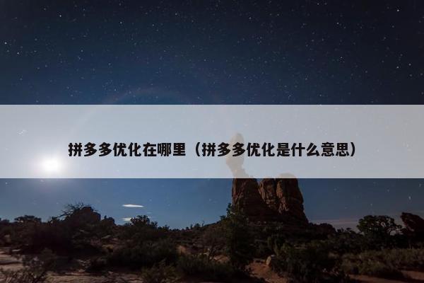 拼多多优化在哪里（拼多多优化是什么意思）