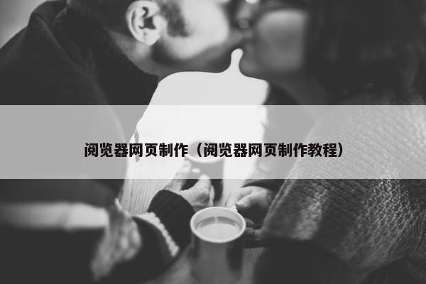 阅览器网页制作（阅览器网页制作教程）