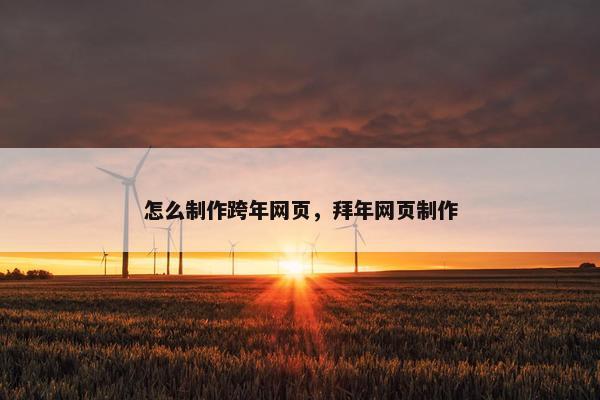 怎么制作跨年网页，拜年网页制作