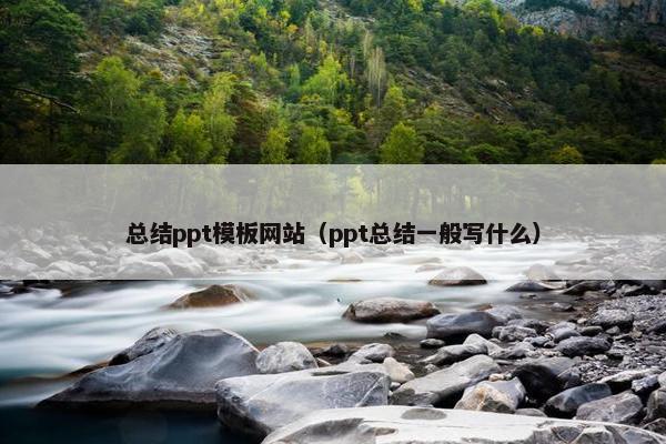 总结ppt模板网站（ppt总结一般写什么）