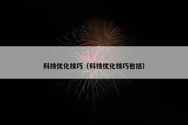 科技优化技巧（科技优化技巧包括）
