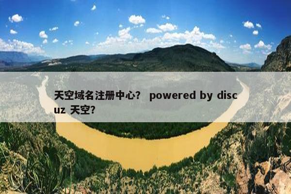 天空域名注册中心？ powered by discuz 天空？