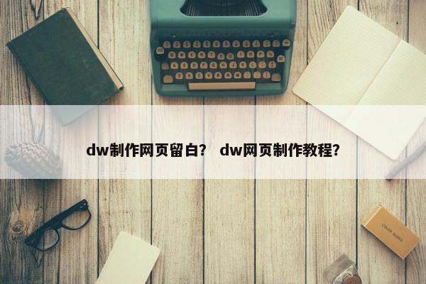 dw制作网页留白？ dw网页制作教程？