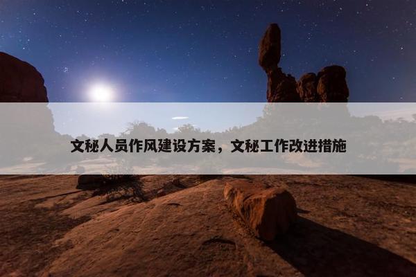 文秘人员作风建设方案，文秘工作改进措施