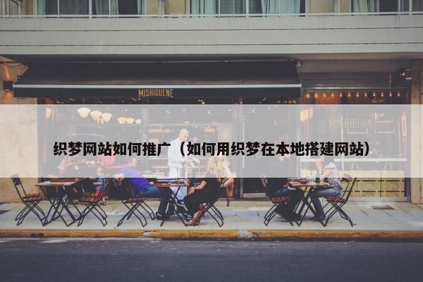 织梦网站如何推广（如何用织梦在本地搭建网站）