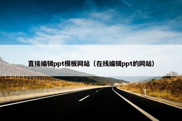 直接编辑ppt模板网站（在线编辑ppt的网站）