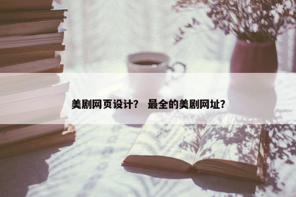 美剧网页设计？ 最全的美剧网址？