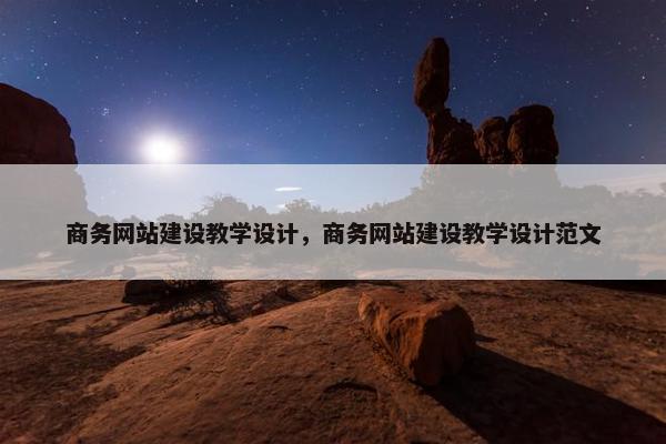 商务网站建设教学设计，商务网站建设教学设计范文