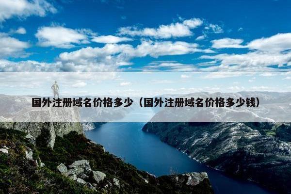 国外注册域名价格多少（国外注册域名价格多少钱）
