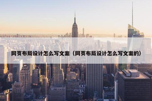 网页布局设计怎么写文案（网页布局设计怎么写文案的）
