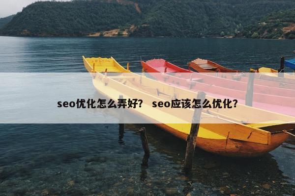 seo优化怎么弄好？ seo应该怎么优化？