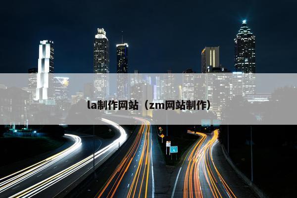 la制作网站（zm网站制作）