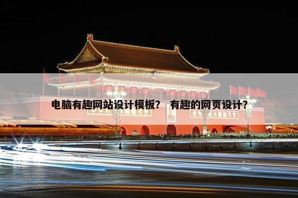 电脑有趣网站设计模板？ 有趣的网页设计？