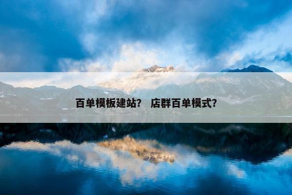 百单模板建站？ 店群百单模式？