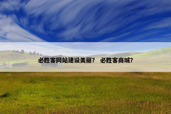 必胜客网站建设美丽？ 必胜客商城？