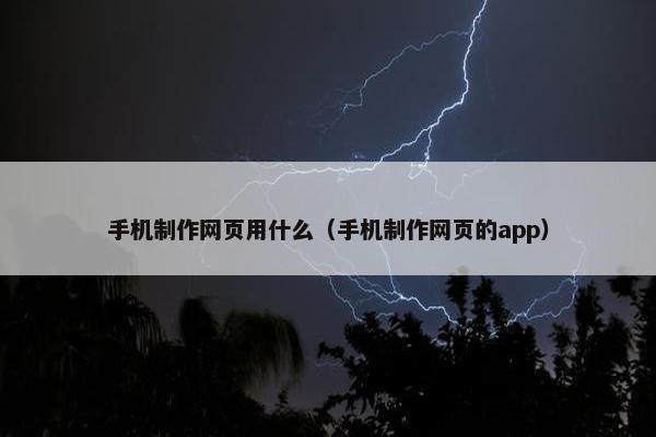 手机制作网页用什么（手机制作网页的app）