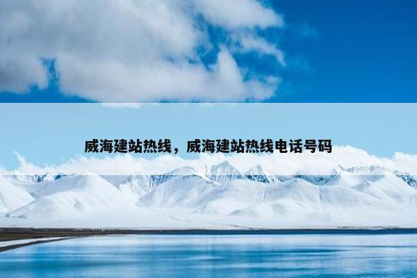 威海建站热线，威海建站热线电话号码