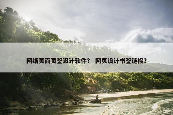网络页面页签设计软件？ 网页设计书签链接？
