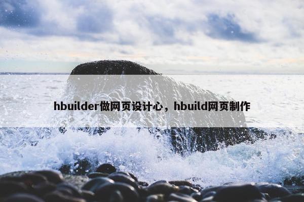 hbuilder做网页设计心，hbuild网页制作